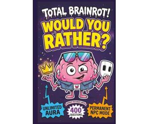 Total Brainrot! Would You Rather Book for Kids: 400 Hilarious Six-Seven, Sigma, Aura, and Ohio Questions for Sleepovers, Road Trips, Classrooms, and ... (Ages 7-13) (The Rather Fun Collection)