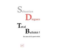 Total bullshit !: Au cœur de la post-vérité
