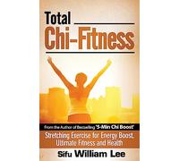 Total Chi Fitness Stretching Exercise for Energy Boost, Ultimate Fitness and Health: Volume 2 (Chi Powers for Modern Age)