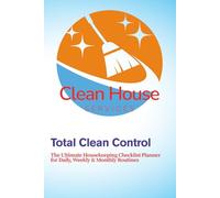 Total Clean Control: The Ultimate Housekeeping Checklist Planner for Daily, Weekly & Monthly Routines: Master Home Organization, Simplify Chores, and Maintain a Spotless Living Space All Year.