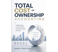 Total Cost of Ownership Accounting: Implementing a Framework for Enterprise Capital Decisions