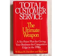 Total Customer Service: The Ultimate Weapon : A Six Point Plan for Giving Your Business the Competitive Edge in the 1990's
