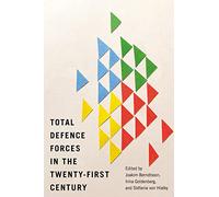 Total Defence Forces in the Twenty-First Century: Volume 20 (Human Dimensions in Foreign Policy, Military Studies, and Security Studies, 20)