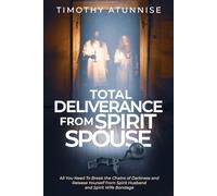 Total Deliverance from Spirit Spouse: All You Need to Break the Chains of Darkness and Release Yourself from Spirit Husband and Spirit Wife Bondage (Complete Deliverance & Intense Spiritual Warfare)