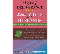 Total Deliverance from Spirit Wives and Husbands: How to Get Rid of Sex Demons of the Night
