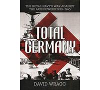 Total Germany: The Royal Navy's War Against the Axis Powers 1939?1945