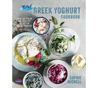 Total Greek Yoghurt Cookbook: Over 120 fresh and healthy ideas for Greek yoghurt