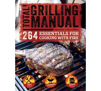 Total Grilling Manual: 264 Essentials for Cooking With Fire