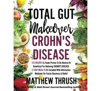 Total Gut Makeover: Crohn's Disease: 125 Recipes & Foods Proven To Be Neutral Or Beneficial For Relieving Crohn's Disease 21-Day Meal Plan Included With Alternative Medicine For Faster Recovery