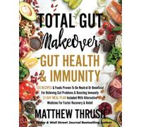 Total Gut Makeover: Gut Health & Immunity: 125 Recipes Proven To Be Neutral Or Beneficial For Relieving Gut 21-Day Meal Plan Included With Alternatives For Faster Recovery & Relief