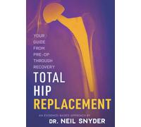Total Hip Replacement: An Evidence-Based Approach Your Guide From Pre-Op Through Recovery