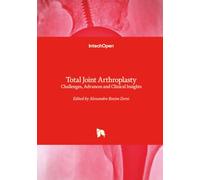 Total Joint Arthroplasty - Challenges, Advances and Clinical Insights