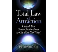 Total Law of Attraction: Unleash Your Secret Creative Power To Get What You Want!