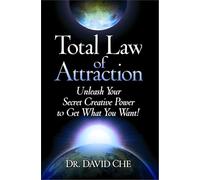Total Law of Attraction: Unleash Your Secret Creative Power To Get What You Want!