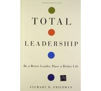 Total Leadership: Be a Better Leader, Have a Richer Life