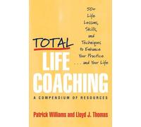 Total Life Coaching: 50+ Life Lessons, Skills, and Techniques to Enhance Your Practice . . . and Your Life: 60 Life Lessons, Skills, and Techniques to Enhance Your Practice... and Your Life