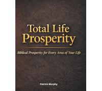 Total Life Prosperity: Biblical Prosperity For Every Area of Your Life
