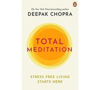Total Meditation: The definitive book on meditation for stress-free living from the bestselling author and expert