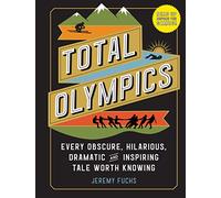 Total Olympics: Every Obscure, Hilarious, Dramatic, and Inspiring Tale Worth Knowing