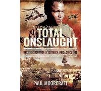 Total Onslaught: War and Revolution in Southern Africa 1945-2018