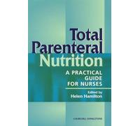 Total Parenteral Nutrition: A Practical Guide for Nurses