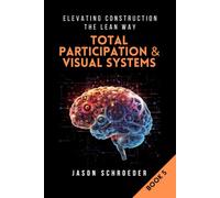 Total Participation & Visual Systems: See, Know, & Act As A Group (Elevating Construction The Lean Way)