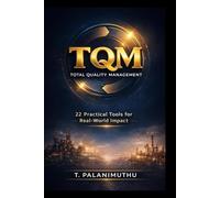 Total Quality Management (TQM): Practical Tools for Real-World Engineers: 22 Practical Tools with Real-World Examples to Improve Quality, Reduce Costs, and Solve Problems Faster