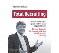 Total Recruiting: Wie Sie den Personalmangel fu, Rotthaus, Rotthaus,.