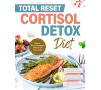TOTAL RESET CORTISOL DETOX DIET: Balance Hormones Naturaly Reduce Anxiety and Belly Fat Boost Vitality and Mood with Prover Daily Habits - Includes the Complete 49 Day Meal Plan