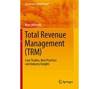 Total Revenue Management (TRM): Case Studies, Best Practices and Industry Insights (Management for Professionals)