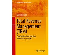 Total Revenue Management (TRM): Case Studies, Best Practices and Industry Insights (Management for Professionals)