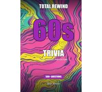 Total Rewind: The Ultimate 60s Music & Pop Culture Trivia Book (Total Rewind - Trivia by the Decades 50s, 60s, 70s, 80s, 90s, 2000s, 2010s, 2020s)