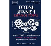 TOTAL SPANISH / ESPAÑOL TOTAL. Vol II.: VERBO - Modo Indicativo: SPANISH VERB TENSES Book & Workbook: Essential & Practical Grammar for English ... in Spanish with Translated Examples)
