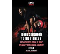 Total STRENGTH Total FITNESS: The Definitive Guide To High Intensity Resistance Training (Everything You Need To Know About High Intensity Resistance Training)