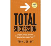 Total Succession: 5 Steps for Financial Advisors to Exit Confidently, Be Fully Compensated, and Keep Clients' Interests First