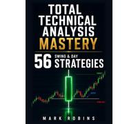Total Technical Analysis Mastery: 56 Swing & Day Trading Strategies: Learn Candlesticks, Indicators, Charts & Price Action Patterns thoroughly