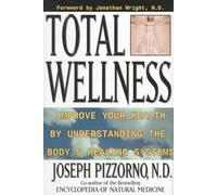 Total Wellness: Improve Your Health by Understanding the Body's Healing Systems
