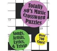 Totally 80's Music Crossword Puzzles: Songs, Artists, Lyrics & Trivia Over 700 Easy to Hard Clues