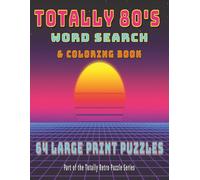 Totally 80s Word Search & Coloring Book: 64 Large Print Puzzles + Retro Coloring Pages | A Nostalgic 1980s Puzzle Book with Music, Movies, Arcade Games, Cartoons & More (Totally Retro Puzzle Series)