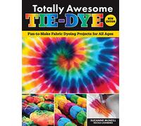 Totally Awesome Tie-Dye, New Edition: Fun-to-Make Fabric Dyeing Projects for All Ages (Design Originals) Step-by-Step Techniques - Ice, Shibori, Ombre, and More for Shirts, Socks, Scarves, and Decor