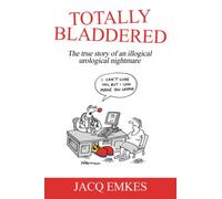 Totally Bladdered: The true story of an illogical urological nightmare