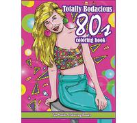 Totally Bodacious 80s Adult Coloring Book: 80s Adult Coloring Book full of Radical 1980s Fashion, Trends, and Style for Relaxation Therapy: Volume 56 (Therapeutic Coloring Books for Adults)
