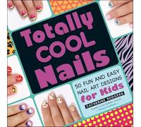 Totally Cool Nails: 50 Fun and Easy Nail Art Designs for Kids
