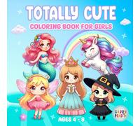 Totally Cute Coloring Book for Girls: Hours Of Fun and Sweetness With Adorable Princesses, Fairies, Little Witches, Unicorns, and Mermaids. A Magical World To Color and Enjoy! (Coloring Book for Kids)