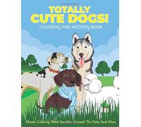 Totally Cute Dogs! Mazes, Coloring, Word Searches, Connect The Dots, And More: A Fun Kid Activity Book For Toddlers, Pre-Schoolers, and Kids 4-8