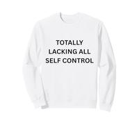 TOTALLY LACKING ALL CONTROL Funny Apparel for Adults Sweatshirt