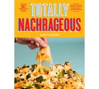 Totally Nachrageous : Next-Level Nacho Recipes for Parties, Game Days & Crowd-Pleasing Fun