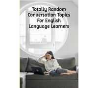 Totally Random Conversation Topics For English Language Learners