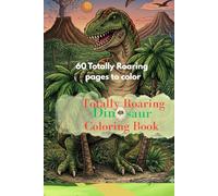 Totally Roaring Dinosaur Coloring book: 60 Pages of roaring fun!!