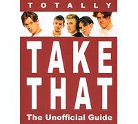 Totally Take That - Unofficial Guide: The Unofficial Guide